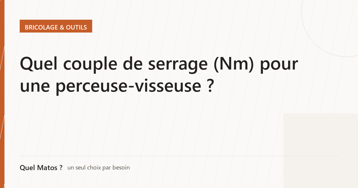 Quel couple de serrage (Nm) pour une perceuse-visseuse ?