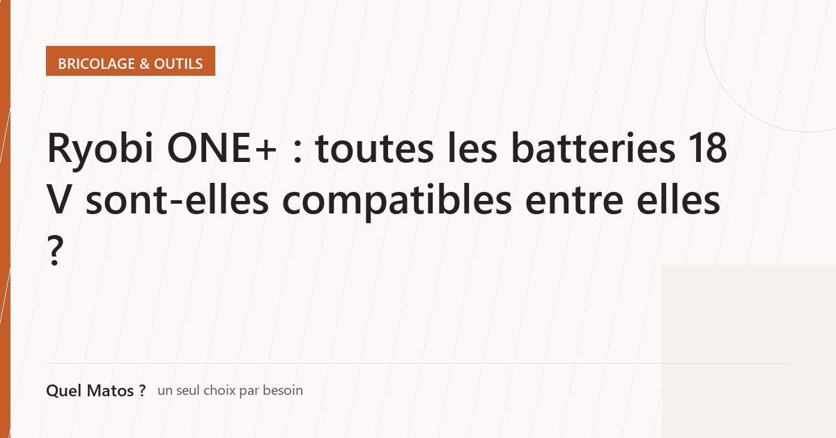Ryobi ONE+ : toutes les batteries 18 V sont-elles compatibles entre elles ?